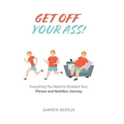 (영문도서) Get Off Your Ass!: Everything You Need to Kickstart Your Fitness and Nutrition Journey Hardcover, Tellwell Talent, English, 9780228858416