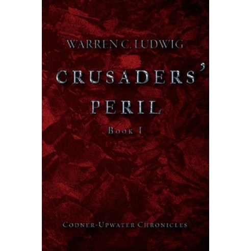 Crusaders'' Peril Volume 1: Codner-Upwater Chronicles Book I Paperback, Bookbaby, English, 9781098328795