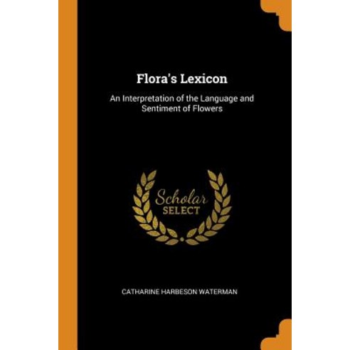 (영문도서) Flora''s Lexicon: An Interpretation of the Language and Sentiment of Flowers Paperback, Franklin Classics, English, 9780341711124