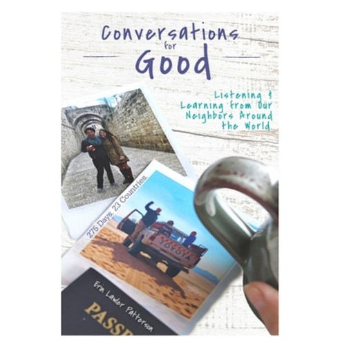 Conversations for Good: Listening and Learning from Our Neighbors Around the World Paperback, Independently Published