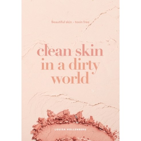 Clean Skin in a Dirty World: Beautiful Skin - Toxin Free Paperback, Earth and Skin, English, 9780648651802