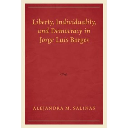 Liberty Individuality and Democracy in Jorge Luis Borges Paperback, Lexington Books