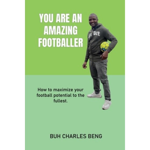 (영문도서) You Are an Amazing Footballer: How to maximize your football potential to the fullest. Paperback, Independently Published, English, 9798873481286