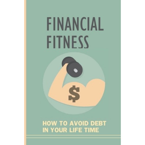 (영문도서) Financial Fitness: How To Avoid Debt In Your Life Time: How To Live A Debt Free Life Paperback, Independently Published, English, 9798546584597