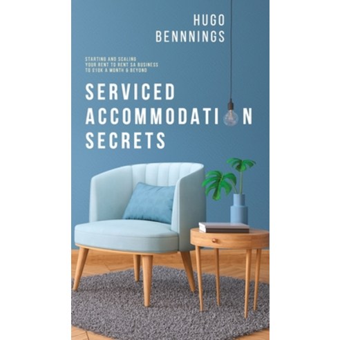 Serviced Accommodation Secrets: Starting and Scaling Your Rent to Rent SA Business to £10K a Month &... Hardcover, Klg Publishing, English, 9781913666156