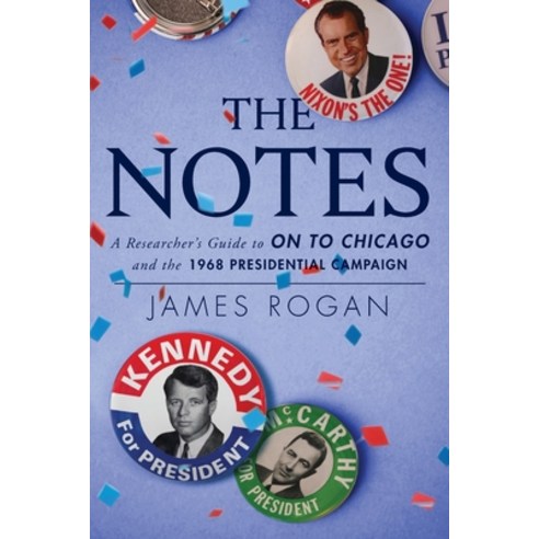 (영문도서) The Notes: A Reseacher''s Guide to On to Chicago and the 1968 Presidential Campaign Paperback, James Rogan, English, 9781956033038