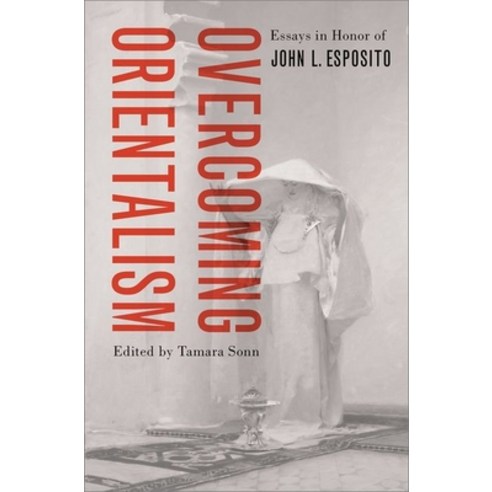 Overcoming Orientalism: Essays in Honor of John L. Esposito Hardcover, Oxford University Press, USA, English, 9780190054151