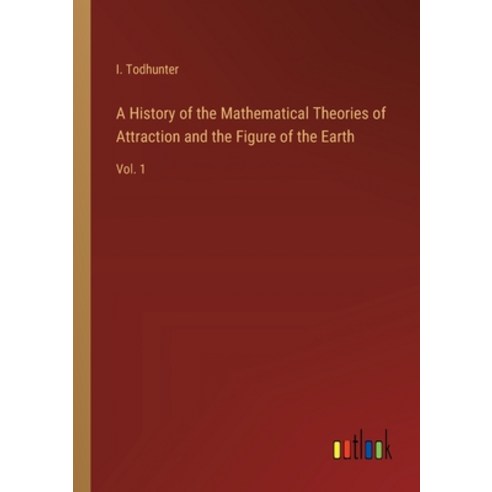 (영문도서) A History of the Mathematical Theories of Attraction and the Figure of the Earth: Vol. 1 Paperback, Outlook Verlag, English, 9783368184063