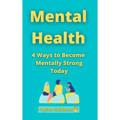 (영문도서) Mental Health: 4 Ways to Become Mentally Strong Today Paperback, Independently Published, English, 9798507917143