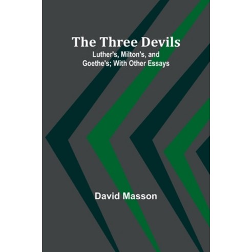 (영문도서) The Three Devils: Luther''s Milton''s and Goethe''s; With Other Essays Paperback, Alpha Edition, English, 9789357939140