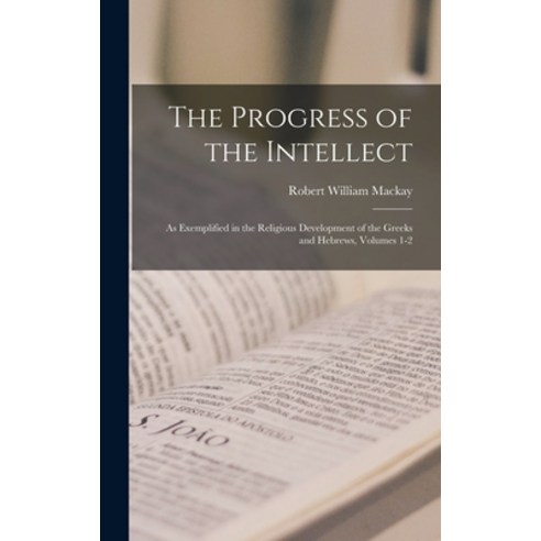 (영문도서) The Progress of the Intellect: As Exemplified in the Religious Development of the Greeks and ... Hardcover, Legare Street Press, English, 9781016988896