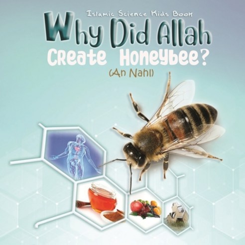 Why did Allah Create Honeybee?: The Science behind An Nahl 68-69 Paperback, Independently Published