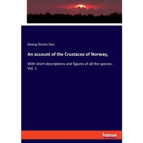 An account of the Crustacea of Norway : With short descriptions and figures of all the species - Vol. 1 Paperback, Hansebooks