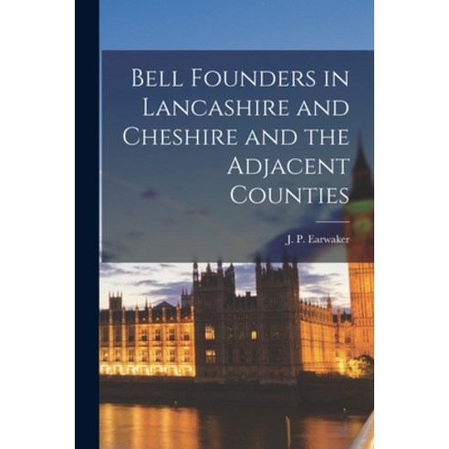 (영문도서) Bell Founders in Lancashire and Cheshire and the Adjacent Counties Paperback, Legare Street Press, English, 9781017091045