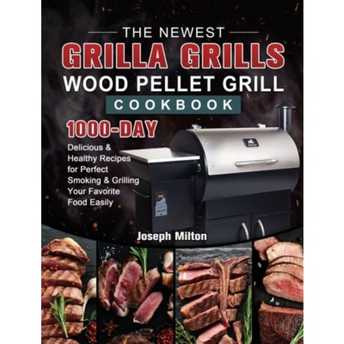 (영문도서) The Newest Grilla Grills Wood Pellet Grill Cookbook: 1000-Day Delicious & Healthy Recipes for... Hardcover, Joseph Milton, English, 9781803202488