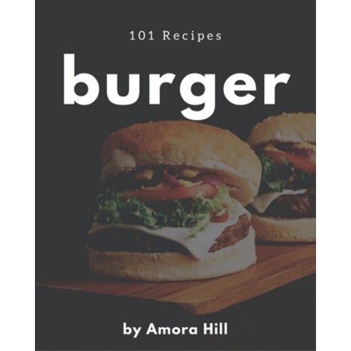 101 Burger Recipes: Save Your Cooking Moments with Burger Cookbook! Paperback, Independently Published