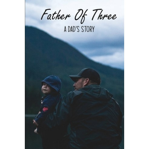 Father Of Three: A Dad''s Story: Raising Triplets Paperback, Amazon Digital Services LLC..., English, 9798737187972