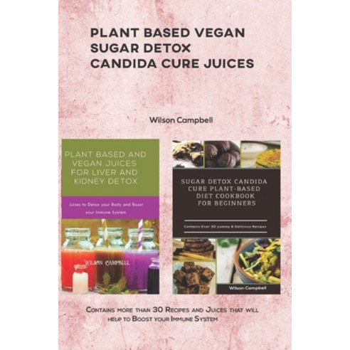 Plant Based Vegan Sugar Detox Candida Cure Juices: Contains more than 30 Recipes and Juices that wil... Paperback, Independently Published, English, 9798742669555