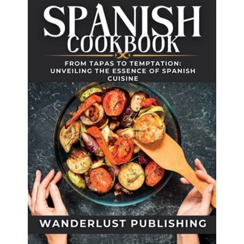 (영문도서) Spanish cookbook: From Tapas to Temptation: Unveiling the Essence of Spanish Cuisine. Paperback, Independently Published, English, 9798853181144