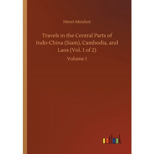Travels in the Central Parts of Indo-China (Siam) Cambodia and Laos (Vol. 1 of 2): Volume 1 Paperback, Outlook Verlag