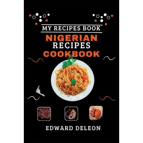 (영문도서) Nigerian Recipes Cookbook: Unlock The Secrets Of Delicious Nigerian Cuisine With This Cookbook! Paperback, Independently Published, English, 9798397810401