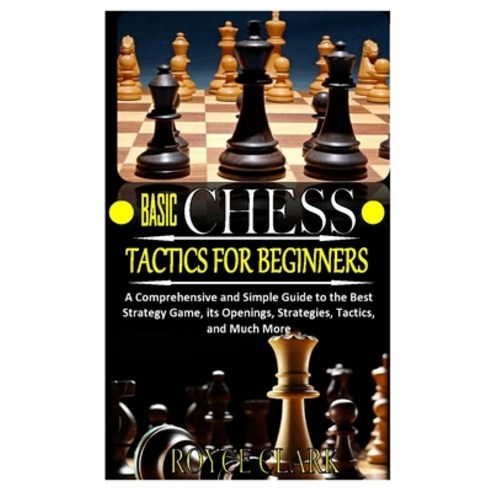 Basic Chess Tactics for Beginners: A Comprehensive and Simple Guide to the Best Strategy Game its O... Paperback, Independently Published, English, 9798725397611