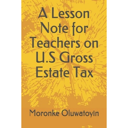 A Lesson Note for Teachers on U.S Gross Estate Tax Paperback, Independently Published