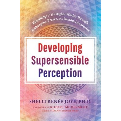 Developing Supersensible Perception: Knowledge of the Higher Worlds Through Entheogens Prayer and ... Hardcover, Inner Traditions International