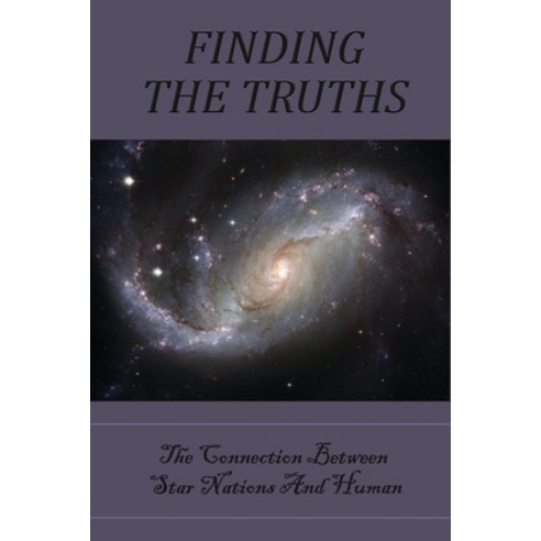 Finding The Truths: The Connection Between Star Nations And Human: Extraterrestrial Encounters Paperback, Independently Published, English, 9798749190809