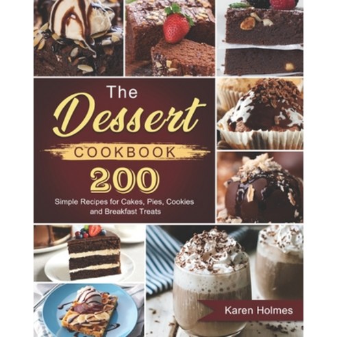 (영문도서) The Dessert Cookbook: 200 Simple Recipes for Cakes Pies Cookies and Breakfast Treats Paperback, Independently Published, English, 9798372511415