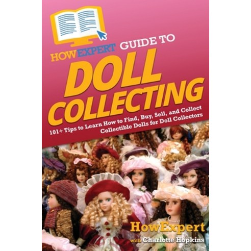 (영문도서) HowExpert Guide to Doll Collecting: 101+ Tips to Learn How to Find Buy Sell and Collect Co... Paperback, English, 9781648918049