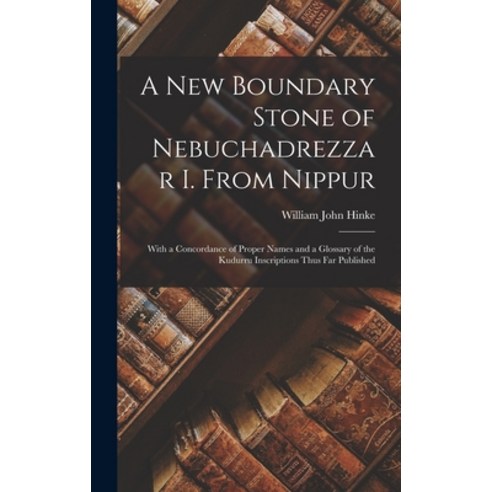 (영문도서) A New Boundary Stone of Nebuchadrezzar I. From Nippur: With a Concordance of Proper Names and... Hardcover, Legare Street Press, English, 9781017385656