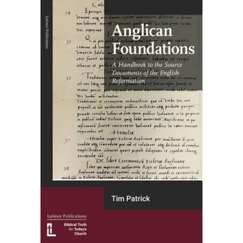 Anglican Foundations: A Handbook to the Source Documents of the English Reformation Paperback, Latimer Trust