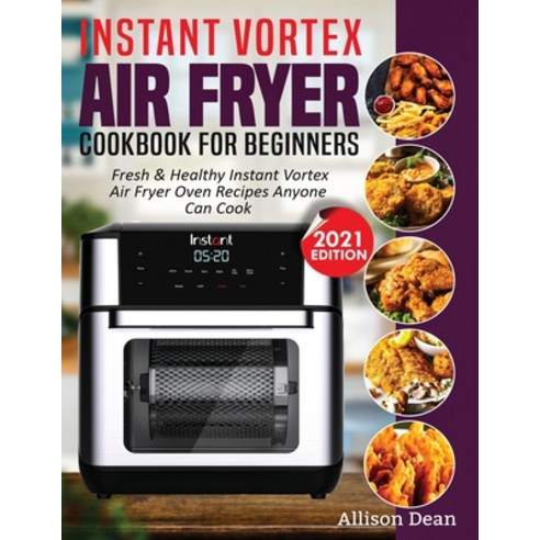 Instant Vortex Air Fryer Cookbook For Beginners: Fresh & Healthy Instant Vortex Air Fryer Oven Recip... Paperback, Empire Publishers, English, 9781638100195