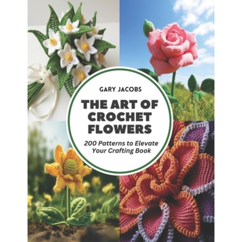 (영문도서) The Art of Crochet Flowers: 200 Patterns to Elevate Your Crafting Book Paperback, Independently Published, English, 9798321593127