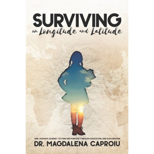 Surviving on Longitude and Latitude: One Woman''s Journey to Find Her Purpose Through Education and E... Paperback, Independently Published