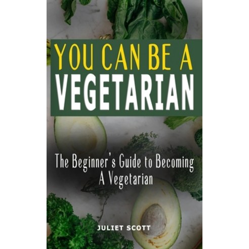 (영문도서) You Can Be a Vegetarian: The Beginner''s Guide to Becoming A Vegetarian - How To Be A Healthy ... Paperback, Independently Published, English, 9798746510884