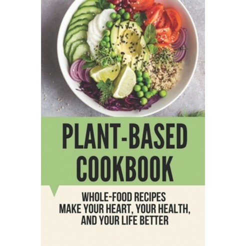 (영문도서) Plant-Based Cookbook: Whole-Food Recipes Make Your Heart Your Health And Your Life Better: ... Paperback, Independently Published, English, 9798530558634