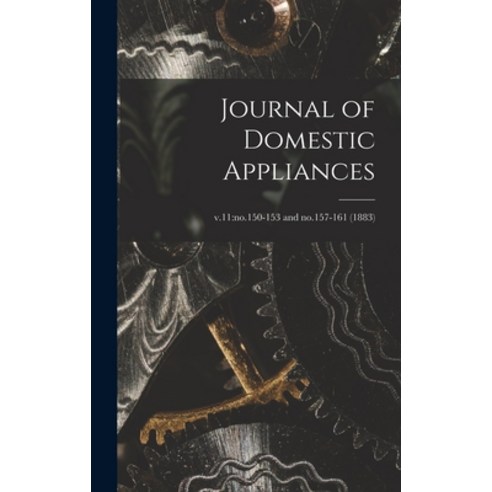 (영문도서) Journal of Domestic Appliances; v.11: no.150-153 and no.157-161 (1883) Hardcover, Legare Street Press, English, 9781013885952