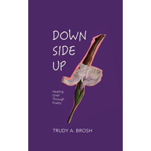 Down Side Up: Healing Grief Through Poetry Paperback, Sater & Sundal Publishing, English, 9780578755014