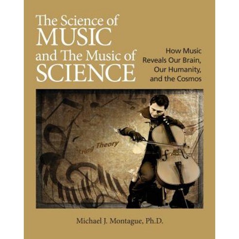 The Science of Music and the Music of Science: How Music Reveals Our Brain Our Humanity and the Cosmos Paperback, Cosmic Music, LLC, English, 9781733916905