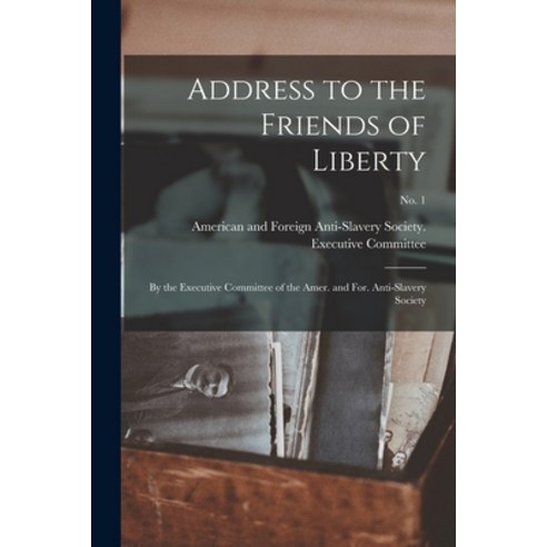 (영문도서) Address to the Friends of Liberty: by the Executive Committee of the Amer. and For. Anti-slav... Paperback, Legare Street Press, English, 9781014621412