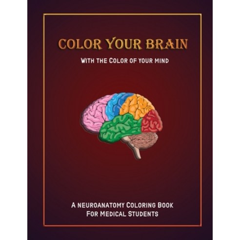 Color your brain with the color of your mind: A Neuroanatomy Coloring Book for Medical Students Paperback, Independently Published, English, 9798731212113