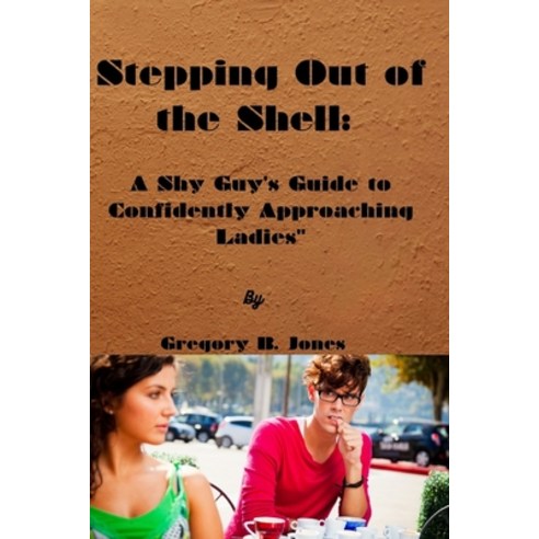 (영문도서) Stepping Out of the Shell: A Shy Guy''s Guide to Confidently Approaching Ladies" Paperback, Independently Published, English, 9798850850722