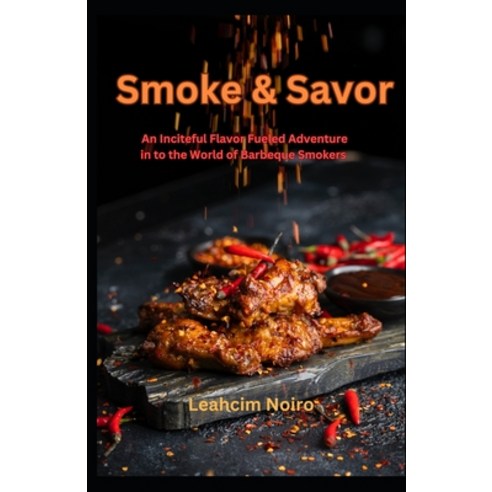(영문도서) Smoke and Savor: An Inciteful Flavor Fueled Adventure in to the World of Barbeque Smokers Paperback, Independently Published, English, 9798873999361