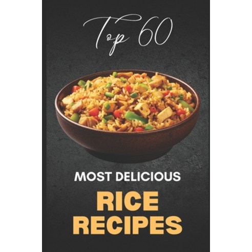 (영문도서) Top 60 Most Delicious Rice Recipes Paperback, Independently Published, English, 9798862717525