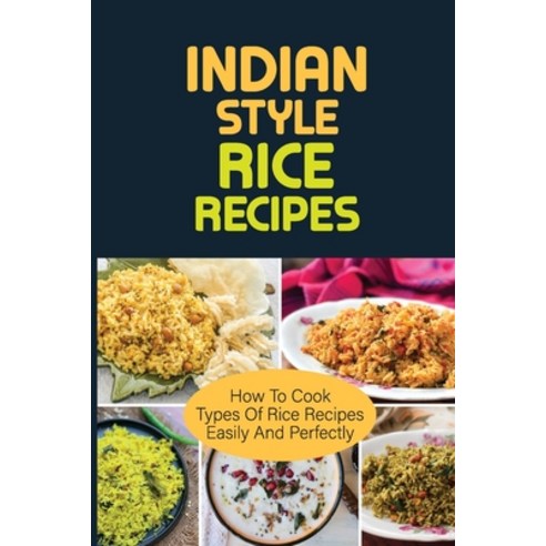 (영문도서) Indian Style Rice Recipes: How To Cook types of rice recipes Easily And Perfectly: Indian Sty... Paperback, Independently Published, English, 9798532252776