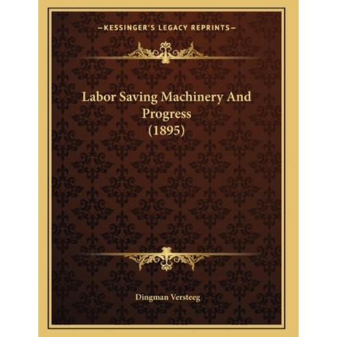 Labor Saving Machinery And Progress (1895) Paperback, Kessinger Publishing, English, 9781164823087