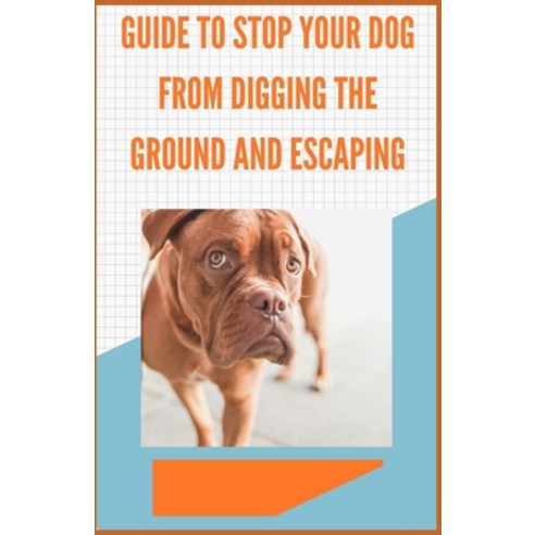 Guide To Stop Your Dog From Digging The Ground and Escaping Paperback, Independently Published, English, 9798593266071