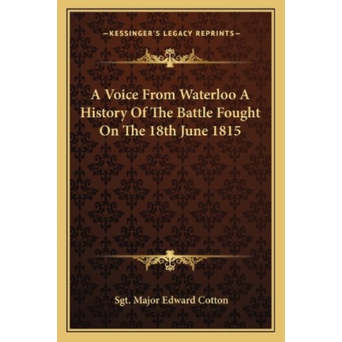 A Voice From Waterloo A History Of The Battle Fought On The 18th June 1815 Paperback, Kessinger Publishing